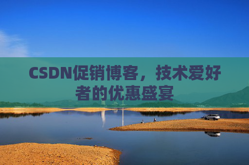 CSDN促销博客，技术爱好者的优惠盛宴